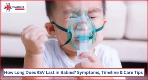 How Long Does RSV Last in Babies Symptoms, Timeline & Care Tips Plano ER