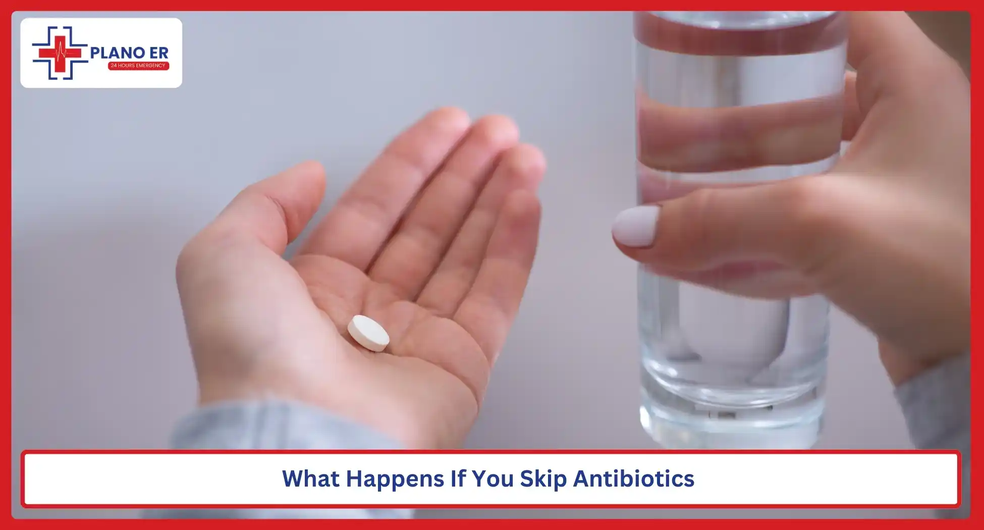 What Happens If You Skip Antibiotics