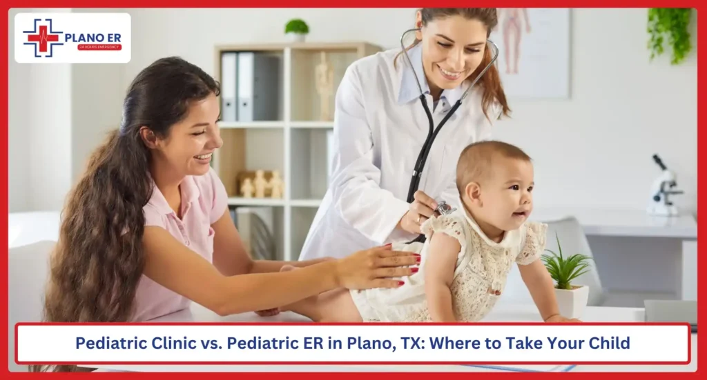 Pediatric Clinic vs. Pediatric ER in Plano, TX Where to Take Your Child