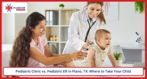 Pediatric Clinic vs. Pediatric ER in Plano, TX Where to Take Your Child