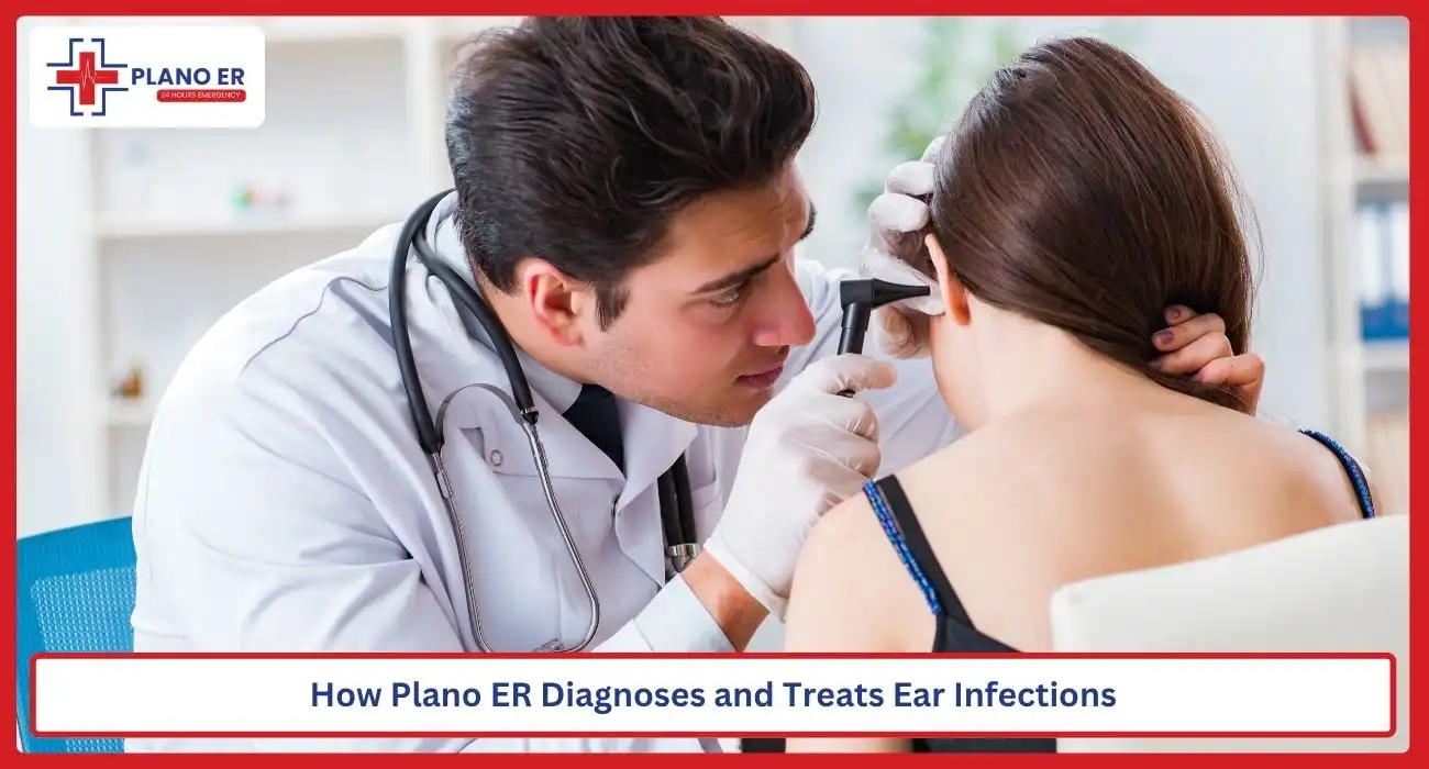 How Plano ER Diagnoses and Treats Ear Infections