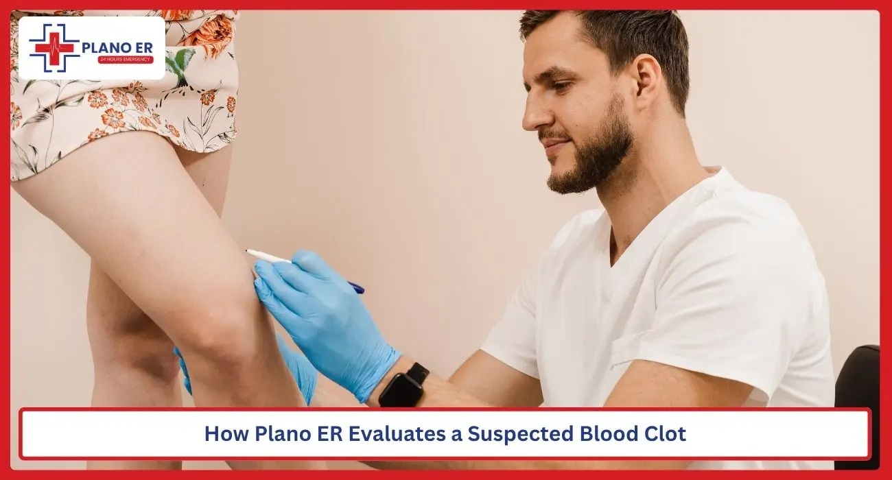 How Plano ER Evaluates a Suspected Blood Clot